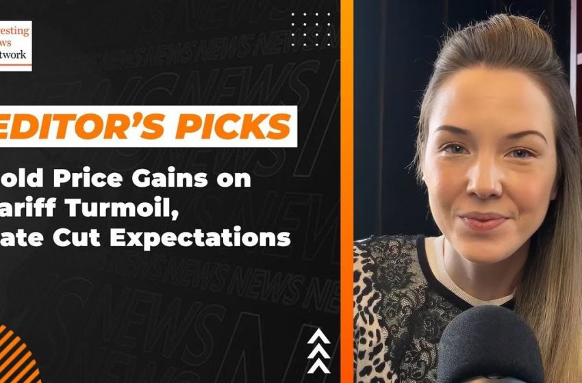 Editor’s Picks: Gold Price Gains on Tariff Turmoil, Rate Cut Expectations